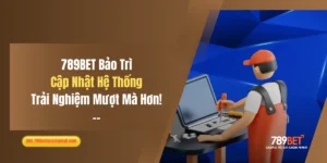 789BET Bảo Trì: Cập Nhật Hệ Thống, Trải Nghiệm Mượt Mà Hơn!