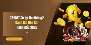 789BET Có Uy Tín Không? Đánh Giá Nhà Cái Hàng Đầu 2025