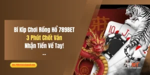 Bí Kíp Chơi Rồng Hổ 789BET: 3 Phút Chốt Ván, Nhận Tiền Về Tay!