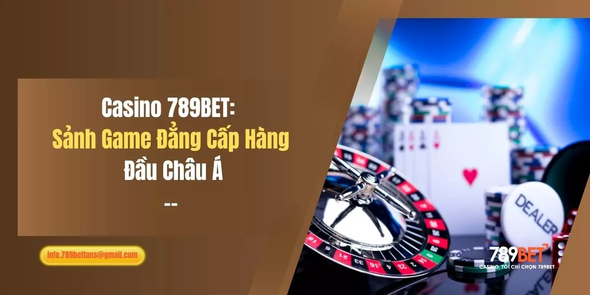 Casino 789Bet sảnh game đẳng cấp hàng đầu châu Á
