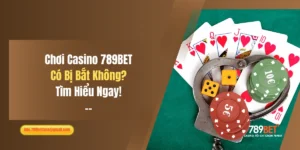 Chơi Casino 789BET Có Bị Bắt Không? Tìm Hiểu Ngay!