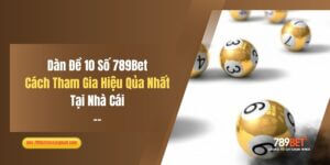 Dàn Đề 10 Số 789Bet: Cách Tham Gia Hiệu Quả Nhất Tại Nhà Cái