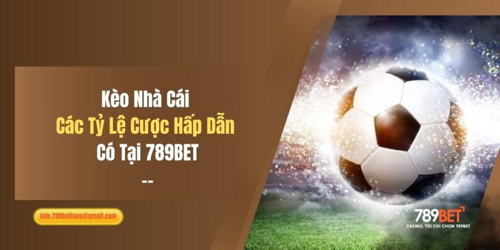 Kèo Nhà Cái - Các Tỷ Lệ Cược Hấp Dẫn Có Tại 789BET