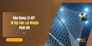 Kèo Rung Là Gì? Bí Kíp Săn Lợi Nhuận Phút 89