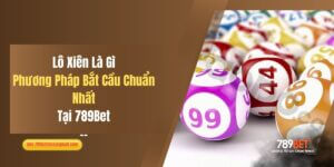 Lô Xiên Là Gì? Phương Pháp Bắt Cầu Chuẩn Nhất Tại 789Bet