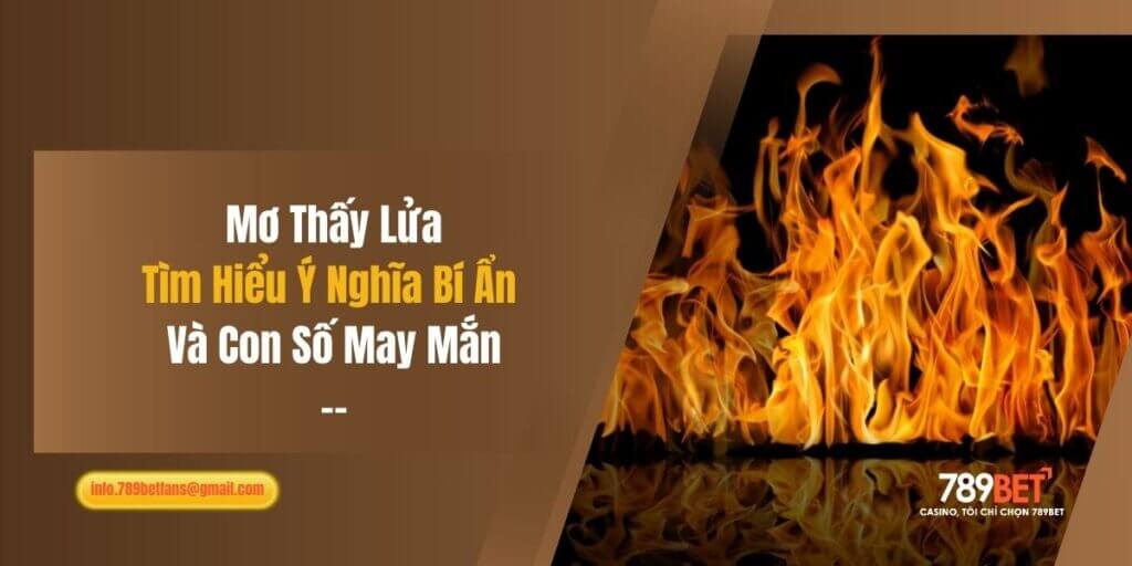 Mơ Thấy Lửa: Tìm Hiểu Ý Nghĩa Bí Ẩn Và Con Số May Mắn