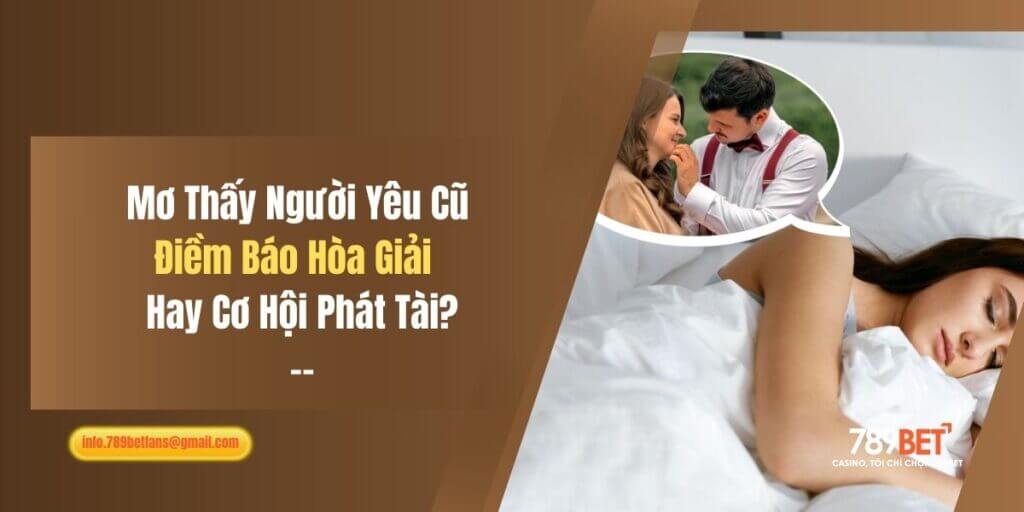 Mơ Thấy Người Yêu Cũ: Điềm Báo Hòa Giải Hay Cơ Hội Phát Tài?